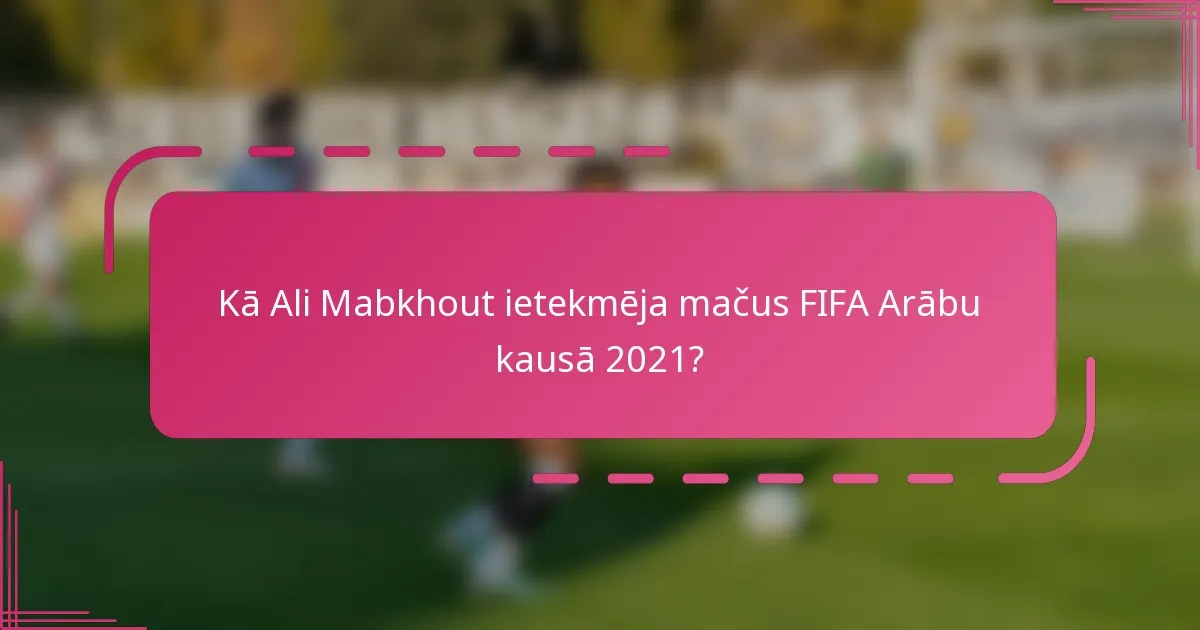 Kā Ali Mabkhout ietekmēja mačus FIFA Arābu kausā 2021?