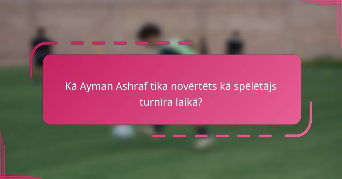 Kā Ayman Ashraf tika novērtēts kā spēlētājs turnīra laikā?