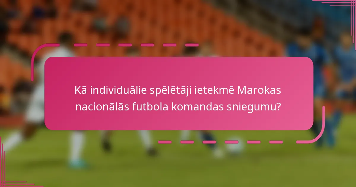 Kā individuālie spēlētāji ietekmē Marokas nacionālās futbola komandas sniegumu?