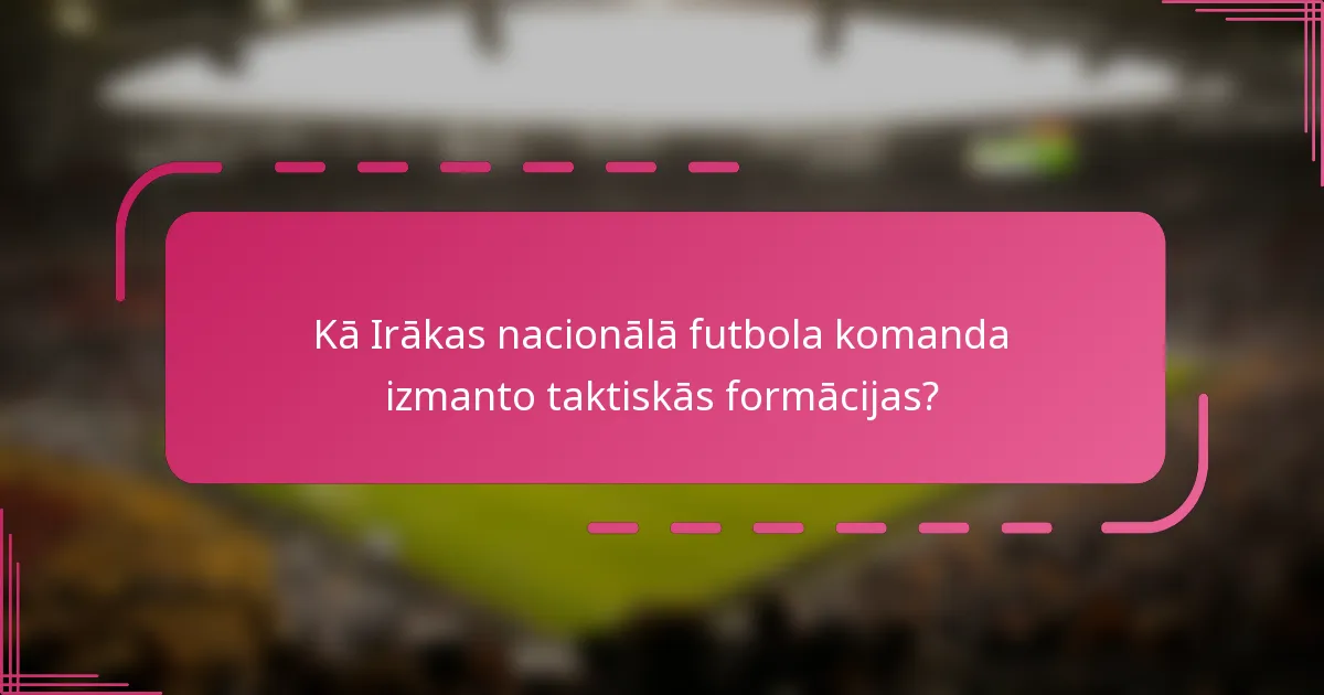 Kā Irākas nacionālā futbola komanda izmanto taktiskās formācijas?