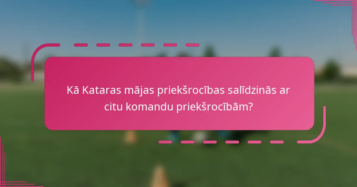 Kā Kataras mājas priekšrocības salīdzinās ar citu komandu priekšrocībām?