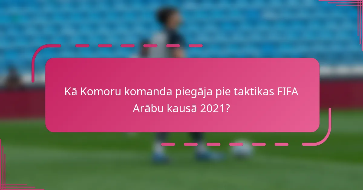 Kā Komoru komanda piegāja pie taktikas FIFA Arābu kausā 2021?