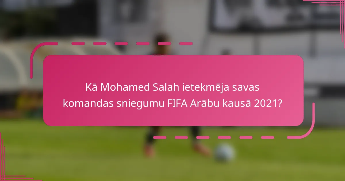Kā Mohamed Salah ietekmēja savas komandas sniegumu FIFA Arābu kausā 2021?