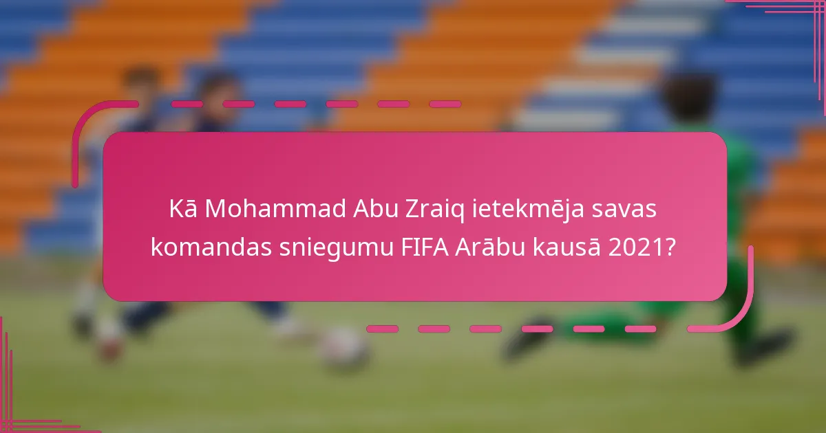 Kā Mohammad Abu Zraiq ietekmēja savas komandas sniegumu FIFA Arābu kausā 2021?