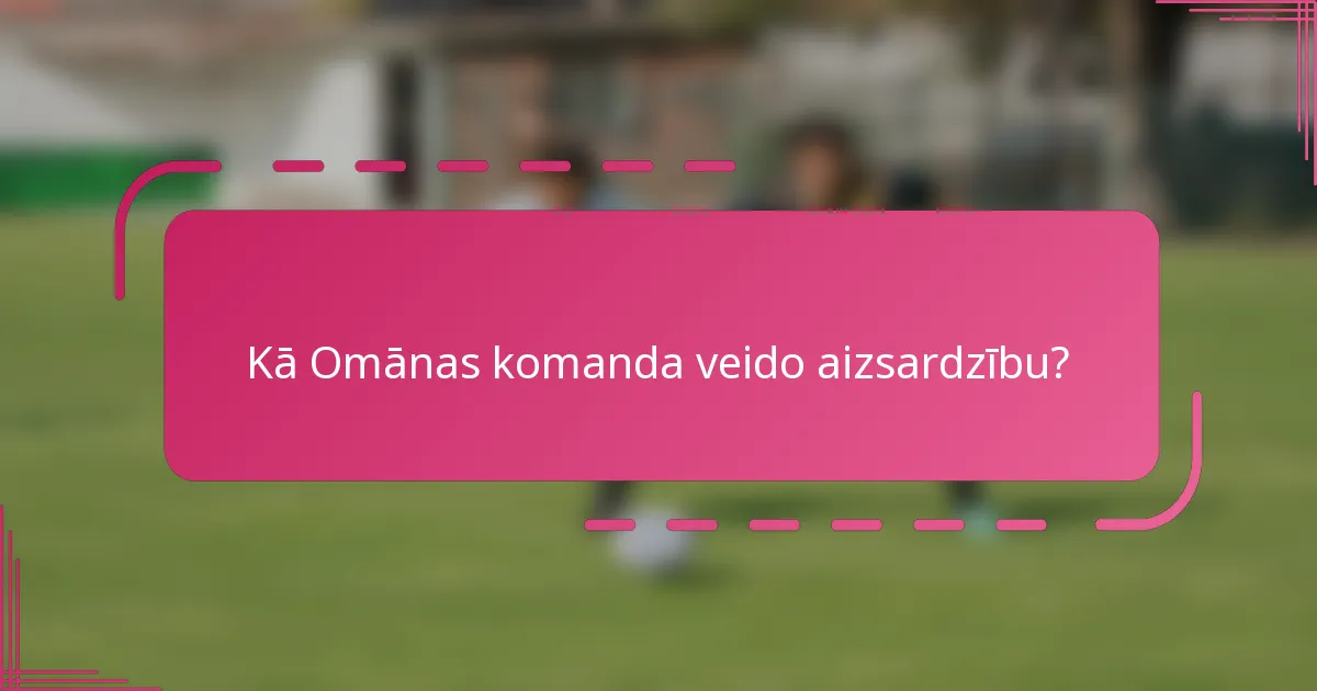Kā Omānas komanda veido aizsardzību?