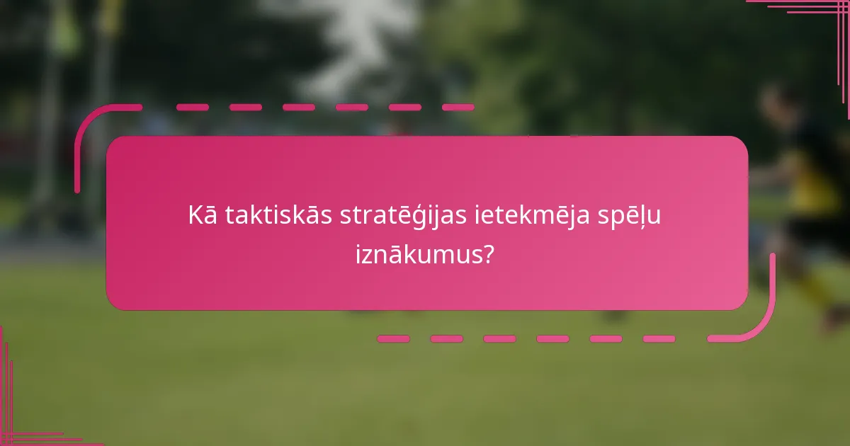 Kā taktiskās stratēģijas ietekmēja spēļu iznākumus?