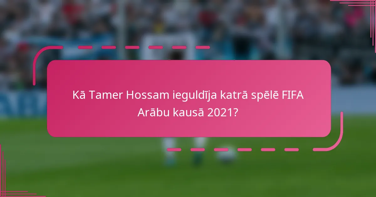 Kā Tamer Hossam ieguldīja katrā spēlē FIFA Arābu kausā 2021?