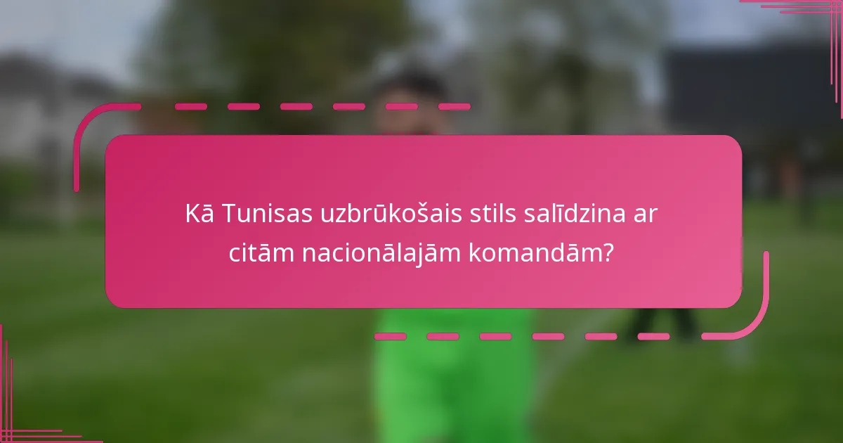 Kā Tunisas uzbrūkošais stils salīdzina ar citām nacionālajām komandām?