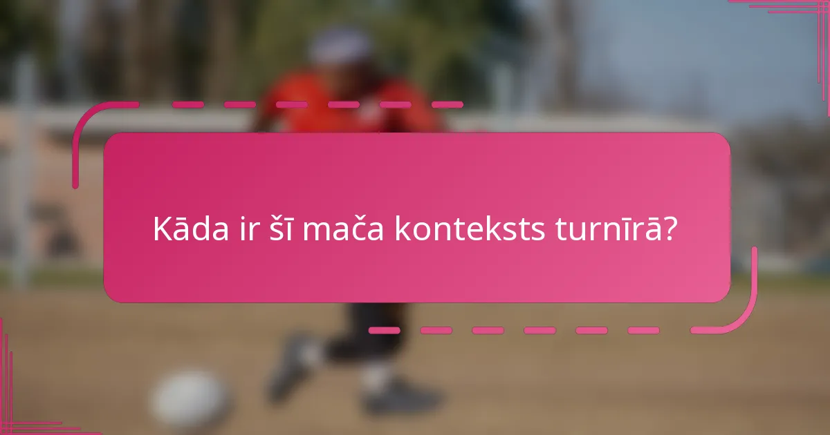 Kāda ir šī mača konteksts turnīrā?