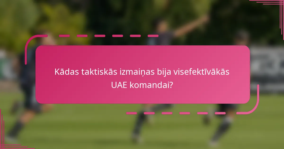 Kādas taktiskās izmaiņas bija visefektīvākās UAE komandai?