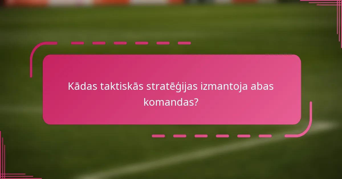 Kādas taktiskās stratēģijas izmantoja abas komandas?