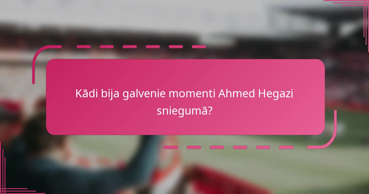 Kādi bija galvenie momenti Ahmed Hegazi sniegumā?
