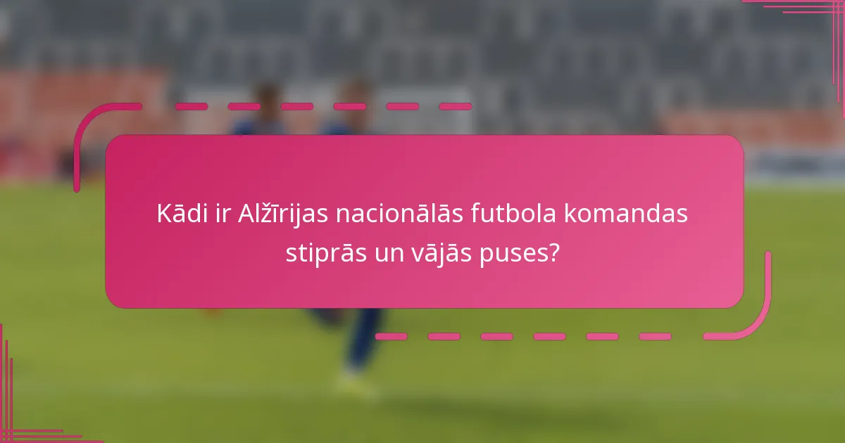 Kādi ir Alžīrijas nacionālās futbola komandas stiprās un vājās puses?