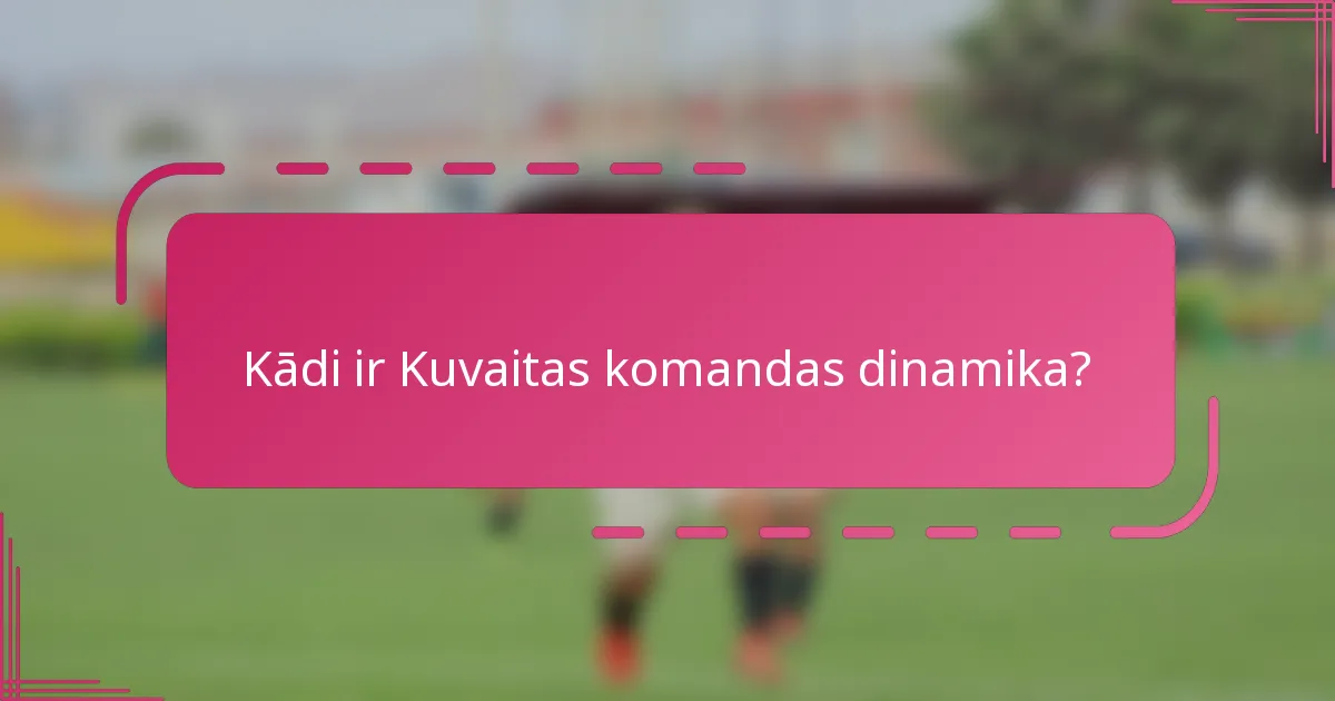 Kādi ir Kuvaitas komandas dinamika?