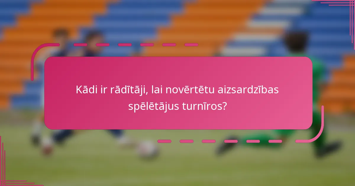 Kādi ir rādītāji, lai novērtētu aizsardzības spēlētājus turnīros?