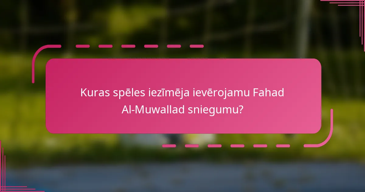 Kuras spēles iezīmēja ievērojamu Fahad Al-Muwallad sniegumu?