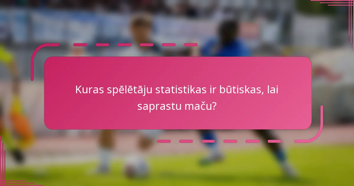 Kuras spēlētāju statistikas ir būtiskas, lai saprastu maču?
