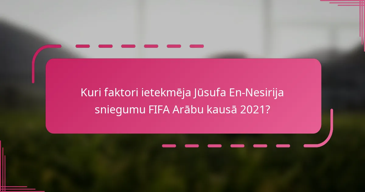 Kuri faktori ietekmēja Jūsufa En-Nesirija sniegumu FIFA Arābu kausā 2021?