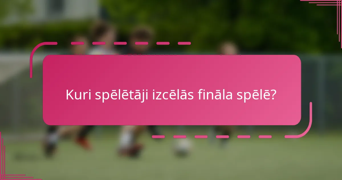 Kuri spēlētāji izcēlās fināla spēlē?